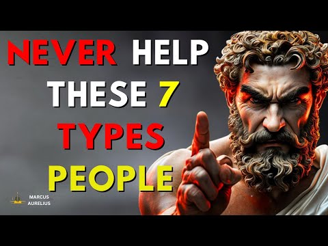 STOICISM: AVOID HELPING THESE 7 TYPES OF PEOPLE