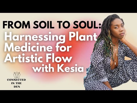 Harnessing Plant Medicine for Artistic Flow with Kesia (Connected In The Den Podcast)