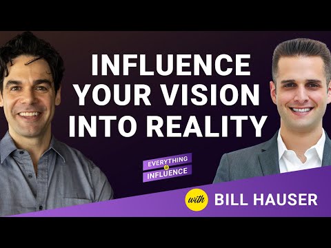 How to Leverage Influence to Turn Your Vision Into Reality with Bill Hauser