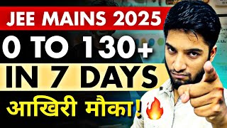 JEE Mains 2025 : 0 to 130+ in 7 days🔥| आखिरी मौका!