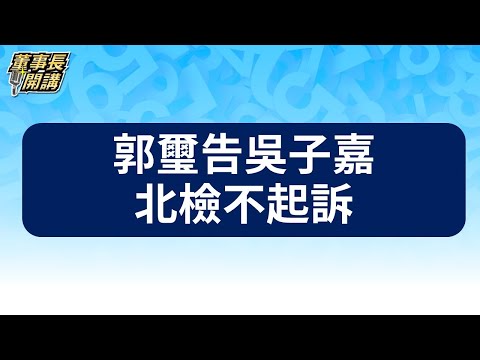 吳子嘉罵郭璽「癟三、雜碎、爛咖」獲不起訴！曝光檢察官處分原因【董事長開講】20240807 吳子嘉 張禹宣