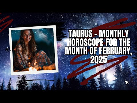 Taurus - Monthly Horoscope for the Month of February, 2025