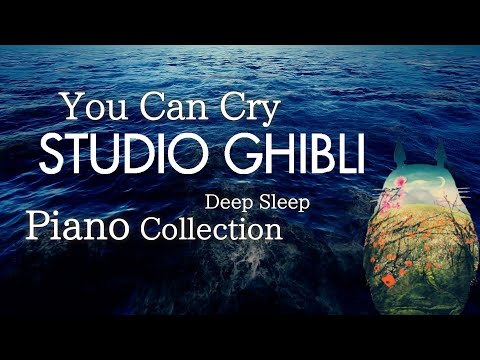 Studio Ghibli You Can Cry Piano Collection for Deep Sleep and Soothing(No Mid-roll Ads)