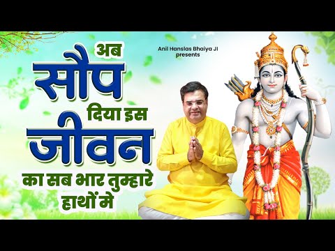 अब सौंप दिया इस जीवन का सब भार तुम्हारे हाथों में | Anil Hanslas Bhaiya Ji New Bhajan | Ram Bhajan