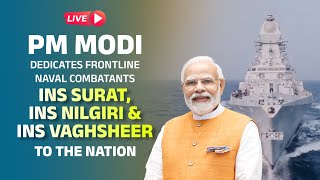 LIVE: PM dedicates frontline naval combatants INS Surat, INS Nilgiri & INS Vaghsheer to the nation