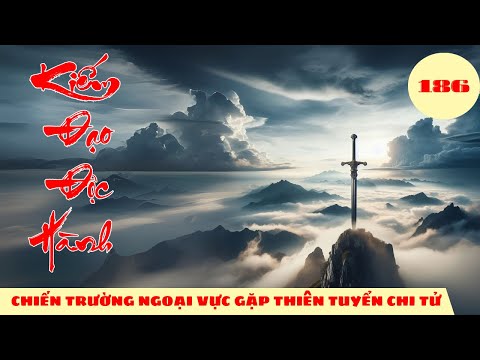 CHIẾN TRƯỜNG NGOẠI VỰC GẶP THIÊN TUYỂN CHI TỬ [Tập 186] Kiếm Đạo Độc Hành