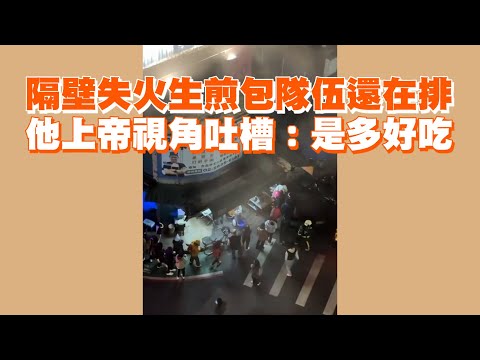 隔壁失火生煎包隊伍還在排　他上帝視角吐槽：是多好吃｜爆料