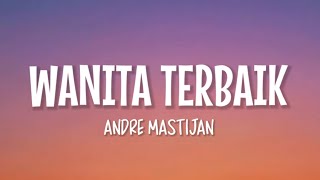 Andre Mastijan - Wanita Terbaik (Lirik Lagu)