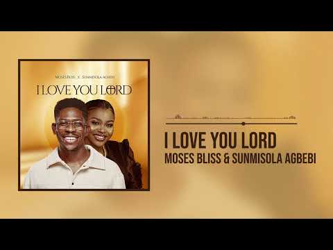 Moses Bliss X Sunmisola Agbebi - I Love You Lord (Official Audio)