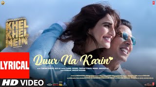 Khel Khel Mein: Duur Na Karin (Lyrical) Akshay Kumar,Vaani,Tanishk,Vishal,Zahrah,Taapse,Ammy,Kumaar