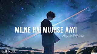 MILNE HAI MUJHSE AAYI | SLOW AND REVERB | LOFI SONGS...