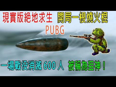 現實版絕地求生PUBG，開局一根燒火棍，一場戰鬥消滅600人，被稱爲狙神！