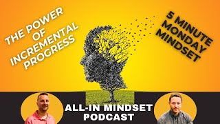 The Power of Incremental Progress | All-In Mindset Podcast