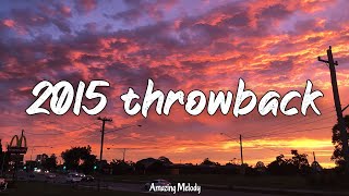 2015 throwback mix ~nostalgia playlist ~2015 roadtrip summer vibes