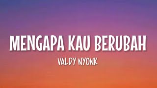 Valdy Nyonk - Mengapa Kau Berubah (Lirik Lagu)