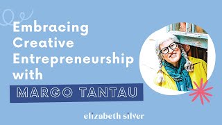 Embracing Creative Entrepreneurship with Margo Tantau | Elizabeth Silver