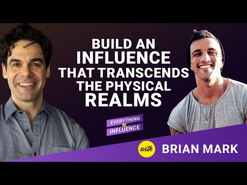 How to Build an Influence That Transcends the Physical Realms with Brian Mark