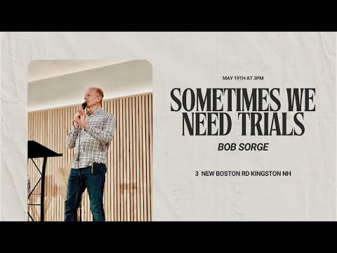 Sometimes We Need Trials - Bob Sorge