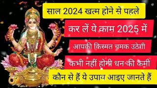 साल 2024 खत्म होने से पहले कर लें ये काम, 2025 में चमक उठेगी आपकी किस्मत, नहीं होगी पैसों की कमी