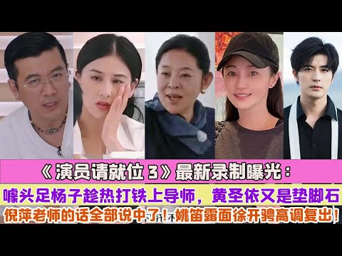 《演員請就位3》最新錄製曝光：噱頭足楊子趁熱打鐵上導師，黃聖依又是墊腳石，倪萍老師的話全部說中了！姚笛露面徐開騁高調複出！