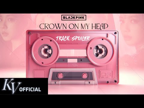 BLACKPINK - ‘Crown On My Head’ TRACK SPOILER