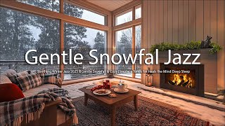 Soothing Winter Jazz 2025 ☃ Gentle Snowfall & Cozy Fireplace Tunes for Heals the Mind Deep Sleep