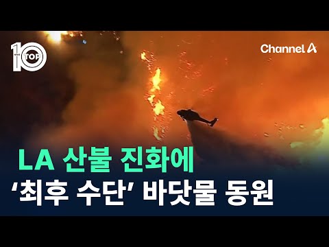 LA 산불 진화에…‘최후 수단’ 바닷물 동원 / 채널A / 뉴스TOP 10