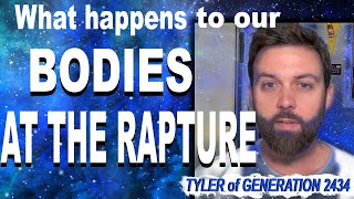 What Happens To Our BODIES At The RAPTURE?  {Tyler of Generation 2434}