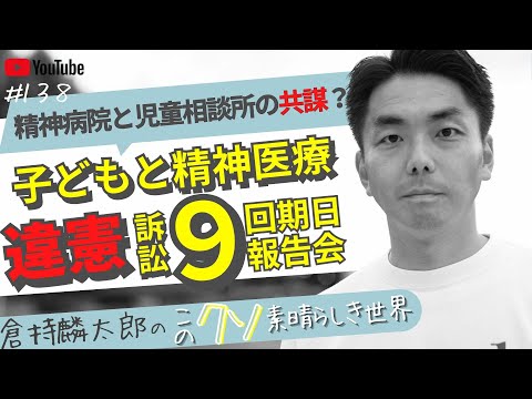 精神病院と児童相談所の共謀？　子どもと精神医療違憲訴訟9回期日報告会　倉持麟太郎の「このクソ素晴らしき世界」#138 presented by #8bitNews