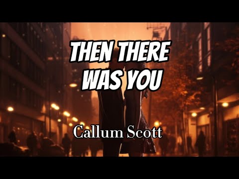 Callum Scott - Then There Was You (Lyrics)