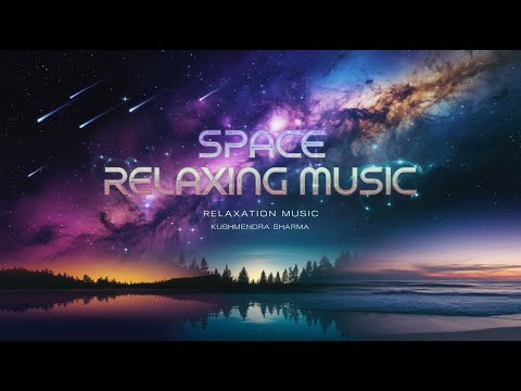 Kushmendra Sharma's SOOTHING Space Music for ULTIMATE RELAXATION