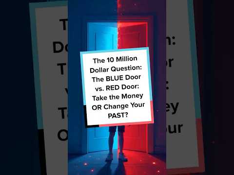 The 10 Million Dollar Question: The BLUE Door vs. RED Door: Take the Money OR Change Your PAST?