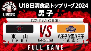 東山 vs 八王子学園八王子｜2024.9.22｜Full Game｜U18日清食品トップリーグ2024(男子)｜東洋大学赤羽キャンパスHELSPO HUB-3アリーナ