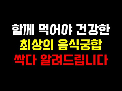 함께 먹어야 건강한 최상의 음식궁합 싹다 알려드립니다