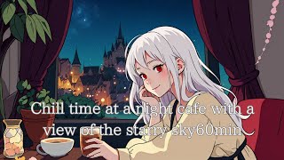 【PLAYLIST】星空が見える夜カフェでチルタイム/Chill time at a night cafe with a view of the starry sky/60min