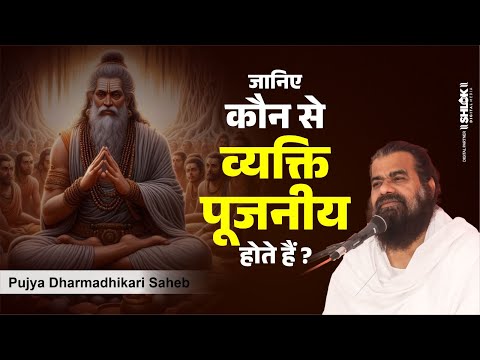 कौन से व्यक्ति पूजनीय होते हैं जानिए ? Kon Se Vyakti Pujniy Hote Hai By Dharmdhikari Saheb Ji