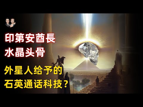 印第安酋長才能知道的水晶頭骨秘密，一本書講述了外星人给予的石英科技？|宇哥與小糖