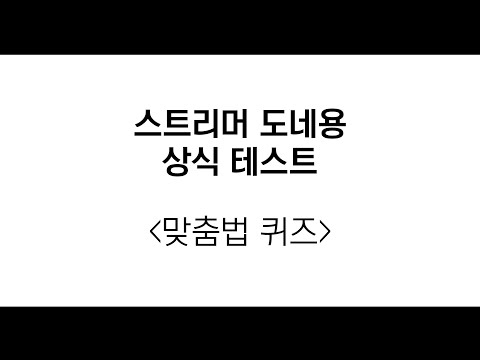 [스트리머 도네용] 맞춤법 퀴즈 (상식테스트)