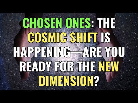 Chosen Ones: The Cosmic Shift Is Happening—Are You Ready for the New Dimension? | Awakening