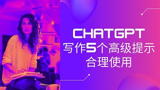 AI人工智能助你成为更好的写作者 | 使用Chat GPT写作的5个高级提示 | 合理使用