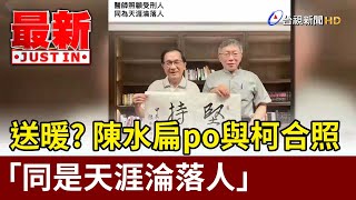 送暖？ 陳水扁po與柯合照：同是天涯淪落人【最新快訊】