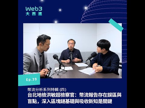 台北地檢洪敏超檢察官：幣流報告存在誤區與盲點，深入區塊鏈基礎與吸收新知是關鍵【幣流追蹤】(四)【Web3 大西進】EP. 39