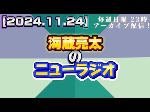 【2024.11.24】海蔵亮太のニューラジオ！！