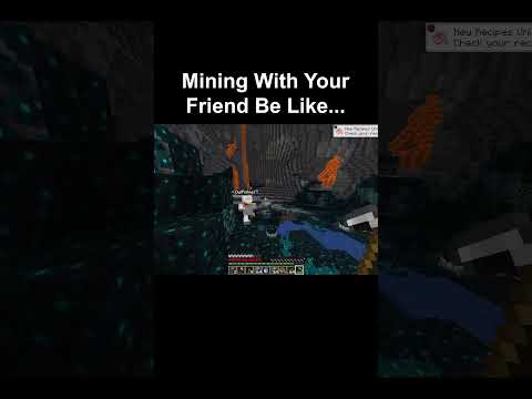 Mining With You Friend Be Like...