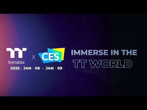 Thermaltake x CES 2025 | Jan 06 - Jan 09, 2025 | IMMERSE IN THE TT WORLD