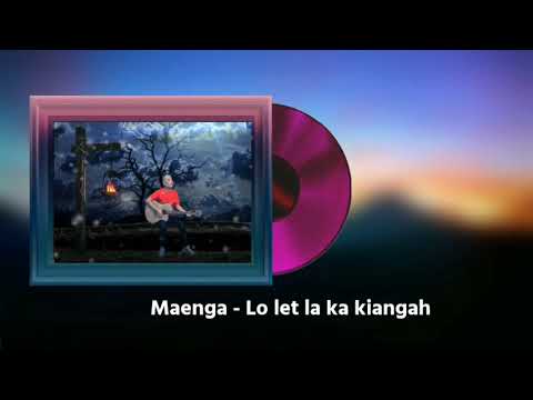 Maenga - Lo let la ka kiangah