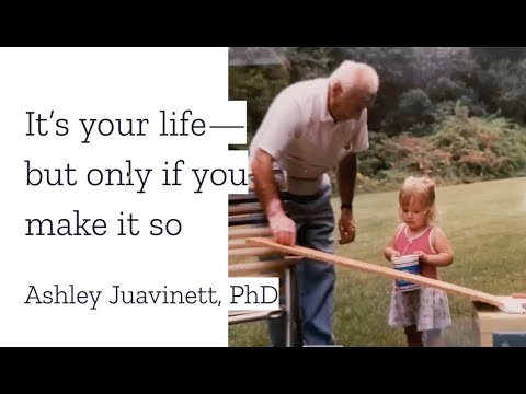 Ashley Juavinett, Ph.D. - It's your life but only if you make it so.