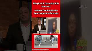 Filing For U.S. Citizenship While Separated: Guidance From Immigration Super Lawyer Brad Bernstein!