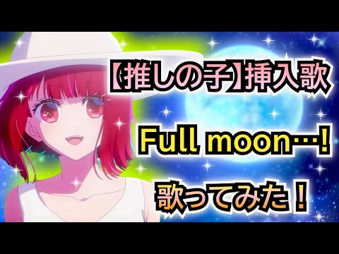 【推しの子】挿入歌　歌ってみた〈男〉『Full moon…! / 有馬かな(潘めぐみ)』