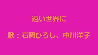 NHKみんなのうた 遠い世界に 歌：石岡ひろし、中川洋子